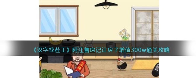 《汉字找茬王》阿江售房记让房子增值300w通关攻略