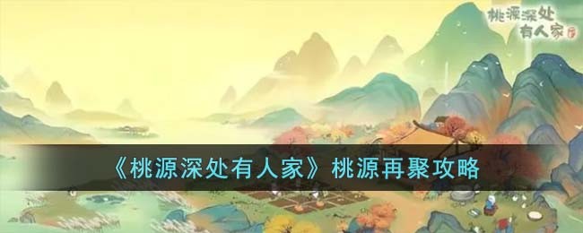 《桃源深处有人家》桃源再聚攻略