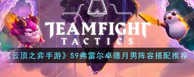 《云顶之弈》S9弗雷尔卓德月男阵容搭配攻略