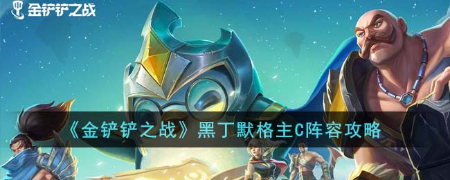 《金铲铲之战》黑丁默格主C阵容如何搭配