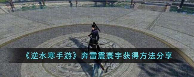 《逆水寒手游》奔雷震寰宇获得方法分享