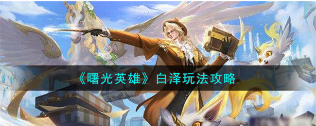 《曙光英雄》白泽角色玩法一览